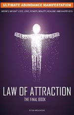 The Law of Attraction: Ultimate Abundance Manifestation: Money, Weight loss, Love, Power, Beauty, Healing and Happiness, The Final Law of Attraction Book.: The Secret Key To Manifesting Business, Relationships & The Change of Life You Desire