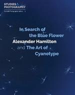 In Search of the Blue Flower: Alexander Hamilton and The Art of Cyanotype