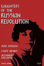 Daughters of the Russian Revolution: Vera Zasulich, Alexandra Kollontai, Louise Bryant
