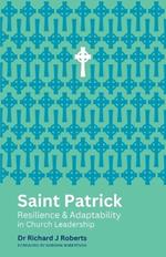 Saint Patrick: Resilience & Adaptability in Church Leadership