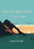 Moray Speyside: A Travel Guide