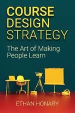 Course Design Strategy: The Art of Making People Learn