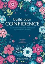 Build Your Confidence: Use mindfulness and meditation to build self-esteem