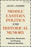 Middle Eastern Politics and Historical Memory: Martyrdom, Revolution, and Forging National Identities