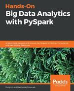 Hands-On Big Data Analytics with PySpark: Analyze large datasets and discover techniques for testing, immunizing, and parallelizing Spark jobs