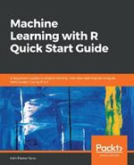Machine Learning with R Quick Start Guide: A beginner's guide to implementing machine learning techniques from scratch using R 3.5