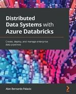 Distributed Data Systems with Azure Databricks: Create, deploy, and manage enterprise data pipelines