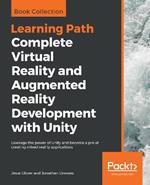 Complete Virtual Reality and Augmented Reality Development with Unity: Leverage the power of Unity and become a pro at creating mixed reality applications