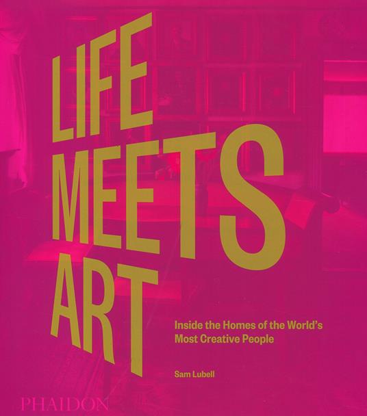 Life meets art. Inside the homes of the world's most creative people. Ediz. illustrata - Sam Lubell - copertina