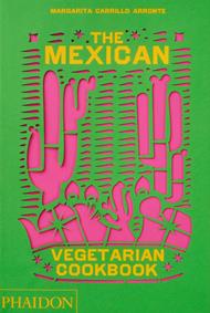 The Mexican Vegetarian Cookbook: 400 authentic everyday recipes for the home cook