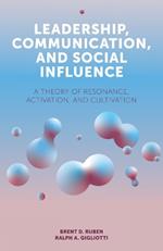 Leadership, Communication, and Social Influence: A Theory of Resonance, Activation, and Cultivation