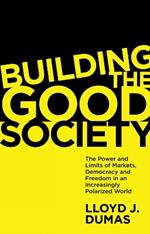 Building the Good Society: The Power and Limits of Markets, Democracy and Freedom in an Increasingly Polarized World