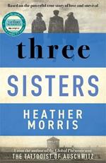 Three Sisters: A triumphant story of love and survival from the author of The Tattooist of Auschwitz