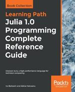 Julia 1.0 Programming Complete Reference Guide: Discover Julia, a high-performance language for technical computing