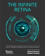 The The Infinite Retina: Spatial Computing, Augmented Reality, and how a collision of new technologies are bringing about the next tech revolution