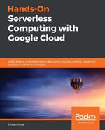 Hands-On Serverless Computing with Google Cloud: Build, deploy, and containerize apps using Cloud Functions, Cloud Run, and cloud-native technologies