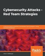 Cybersecurity Attacks - Red Team Strategies: A guide to building a pentest program and elevating your red teaming skills with homefield advantage