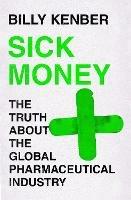 Sick Money: The Truth About the Global Pharmaceutical Industry