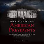 Dark History of American Presidents, The