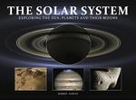 The Solar System: Exploring the Sun, Planets and their Moons