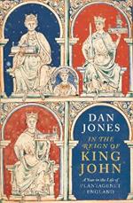 In the Reign of King John: A Year in the Life of Plantagenet England