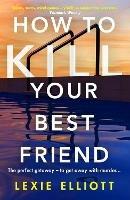 How to Kill Your Best Friend: The breathtakingly twisty 2022 Richard and Judy Book Club pick