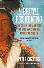 A Brutal Reckoning: The Creek Indians and the Epic War for the American South