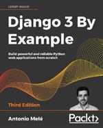 Django 3 By Example: Build powerful and reliable Python web applications from scratch, 3rd Edition