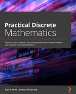 Practical Discrete Mathematics: Discover math principles that fuel algorithms for computer science and machine learning with Python