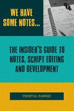 We Have Some Notes…: The Insider’s Guide to Notes, Script Editing and Development