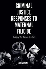 Criminal Justice Responses to Maternal Filicide: Judging the Failed Mother