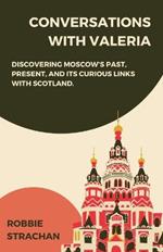 Conversations With Valeria: Discovering Moscow's Past, Present, and it's Curious Links With Scotland