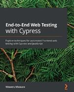 End-to-End Web Testing with Cypress: Explore techniques for automated frontend web testing with Cypress and JavaScript