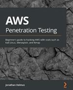 AWS Penetration Testing: Beginner's guide to hacking AWS with tools such as Kali Linux, Metasploit, and Nmap