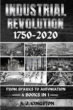 Industrial Revolution 1750-2020: From Sparks To Automation