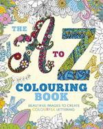 The A to Z Colouring Book: Beautiful Images to Create Colourful Lettering