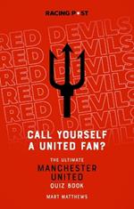 Call Yourself a United Fan?: The Ultimate Manchester United Quiz Book