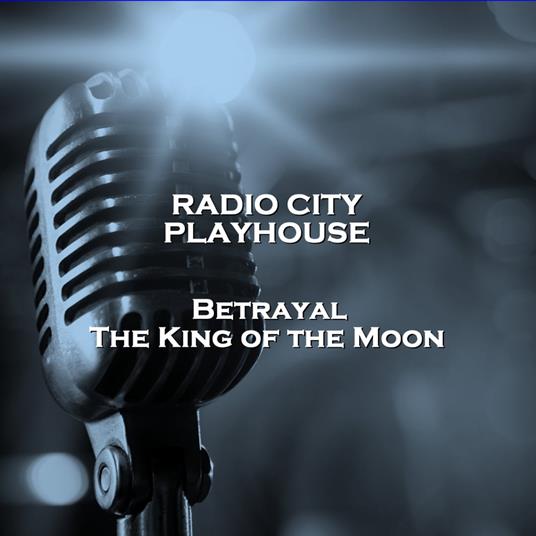 Radio City Playhouse Betrayal & The King of the Moon