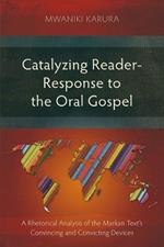 Catalyzing Reader-Response to the Oral Gospel: A Rhetorical Analysis of the Markan Text's Convincing and Convicting Devices