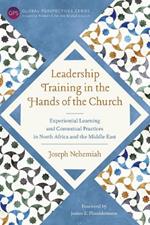 Leadership Training in the Hands of the Church: Experiential Learning and Contextual Practices in North Africa and the Middle East