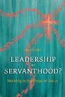 Leadership or Servanthood?: Walking in the Steps of Jesus