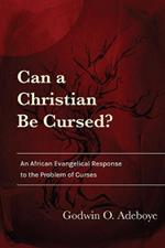 Can a Christian Be Cursed?: An African Evangelical Response to the Problem of Curses