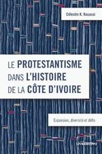 Le protestantisme dans l’histoire de la Côte d’Ivoire: Expansion, diversité et défis