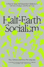 Half-Earth Socialism: A Plan to Save the Future from Extinction, Climate Change and Pandemics