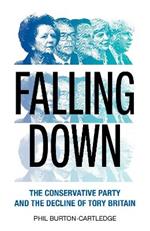 Falling Down: The Conservative Party and the Decline of Tory Britain