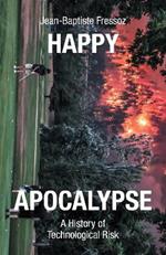 Happy Apocalypse: A History of Technological Risk