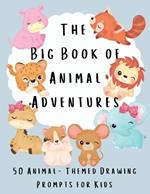 The Big Book of Animal Adventures: 50 Animal-Themed Drawing Prompts for Kids