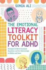 The Emotional Literacy Toolkit for ADHD: Strategies for Better Emotional Regulation and Peer Relationships in Children and Teens