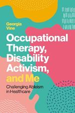 Occupational Therapy, Disability Activism, and Me: Challenging Ableism in Healthcare