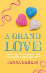 A Grand Love: Stories for Grandparents of Transgender Grandchildren